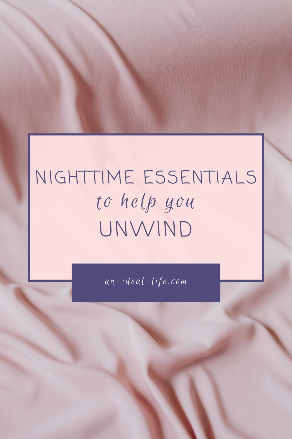 Nighttime Essentials to Help You Unwind